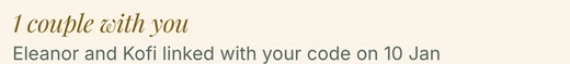 1 couple with you: Eleanor and Kofi linked with your code on 10 January.